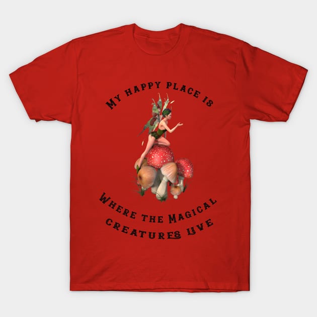 My happy place is where the magical creatures live T-Shirt by Madeinthehighlands